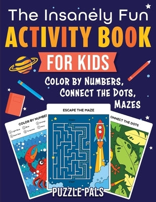 The Insanely Fun Activity Book For Kids: Color By Numbers, Connect The Dots, Mazes by Ross, Bryce