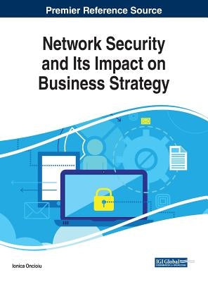 Network Security and Its Impact on Business Strategy by Oncioiu, Ionica