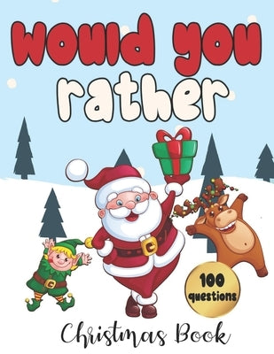Would You Rather - 100 Christmas Questions: Game for Family and Kids Fun Activity Book for Everyone by Christmas, Crazy