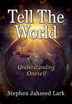 Tell The World: Understanding Oneself by Lark, Stephen Jahseed