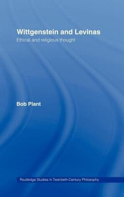 Wittgenstein and Levinas: Ethical and Religious Thought by Plant, Bob
