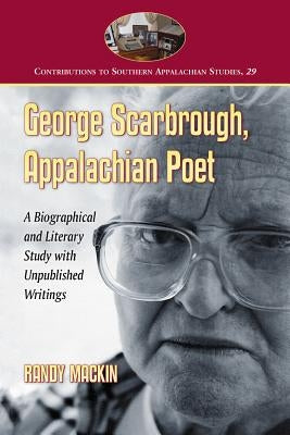 George Scarbrough, Appalachian Poet: A Biographical and Literary Study with Unpublished Writings by Mackin, Randy