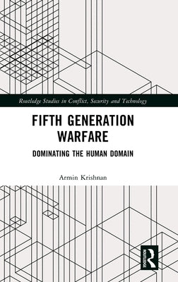 Fifth Generation Warfare: Dominating the Human Domain by Krishnan, Armin