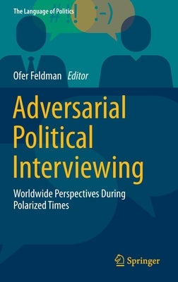 Adversarial Political Interviewing: Worldwide Perspectives During Polarized Times by Feldman, Ofer