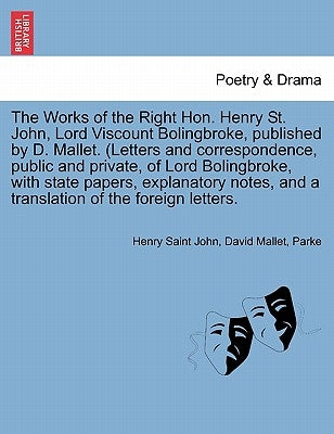 The Works of the Right Hon. Henry St. John, Lord Viscount Bolingbroke, Published by D. Mallet. (Letters and Correspondence, Public and Private, of Lor by Saint John, Henry