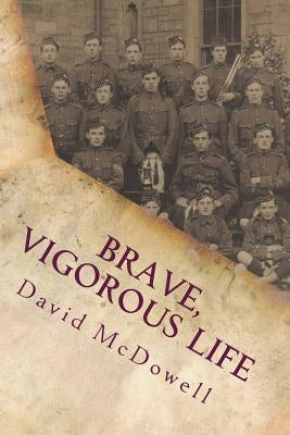 Brave, Vigorous Life: How a British public school prepared young men for war, 1870-1914 by McDowell, David