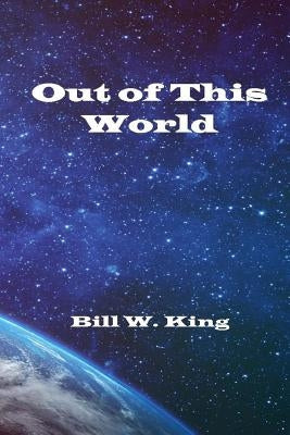 Out of This World by King, Bill W.