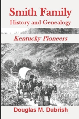 Smith Family History and Genealogy: Kentucky Pioneers by Dubrish, Douglas M.