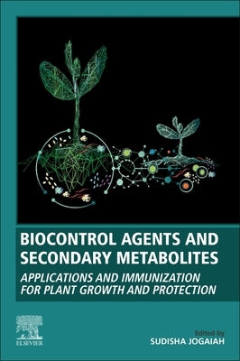 Biocontrol Agents and Secondary Metabolites: Applications and Immunization for Plant Growth and Protection by Jogaiah, Sudisha