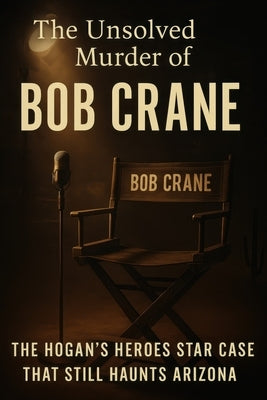 The Unsolved Murder of Bob Crane: The Hogan's Heroes Star Case That Still Haunts Arizona by Indrawan, Ricky