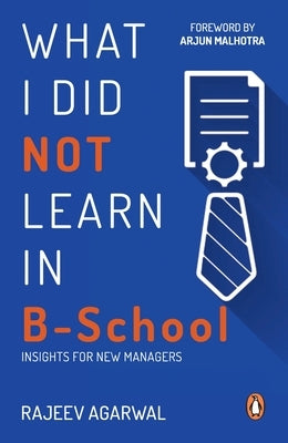 What I Did Not Learn in B School by Agarwal, Rajeev