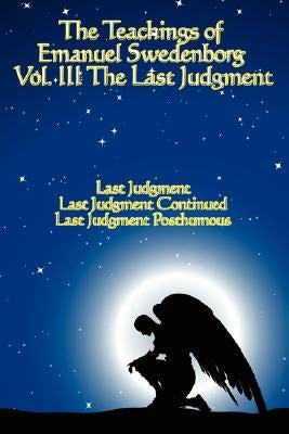 The Teachings of Emanuel Swedenborg: Vol III Last Judgment by Swedenborg, Emanuel