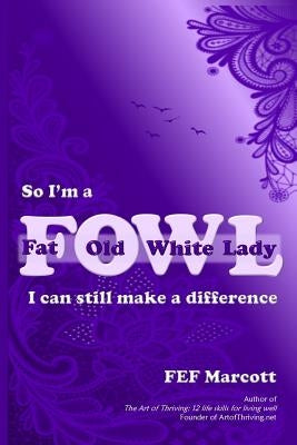 So I'm a Fat Old White Lady: I Can Still Make a Difference by Marcott, F. Ef