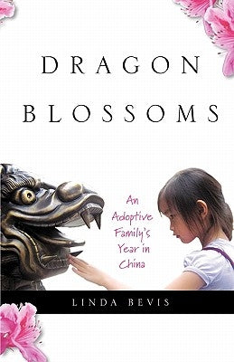 Dragon Blossoms: An Adoptive Family's Year in China by Bevis, Linda