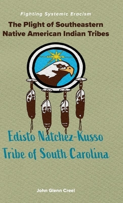 The Plight of Southeastern Native American Indian Tribes: Fighting Systemic Eracism by Creel, John Glenn Creel