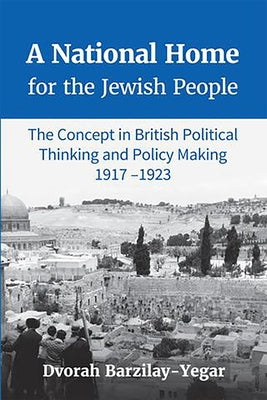 A National Home for the Jewish People: The Concept in British Political Thinking and Policy Making 1917-1923 by Barzilay-Yegar, Dvorah