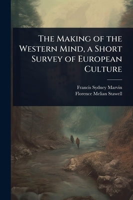 The Making of the Western Mind, a Short Survey of European Culture by Marvin, Francis Sydney