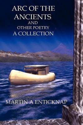 Arc of the Ancients and Other Poetry by Enticknap, Martin A.