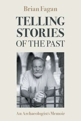 Telling Stories of the Past: An Archaeologist's Memoir by Fagan, Brian