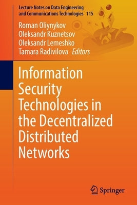 Information Security Technologies in the Decentralized Distributed Networks by Oliynykov, Roman