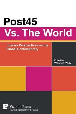 Post45 Vs. The World: Literary Perspectives on the Global Contemporary by Welty, William G.
