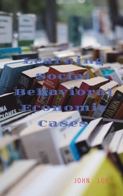 Learning Social Behavioral Economic Cases by Lok, John