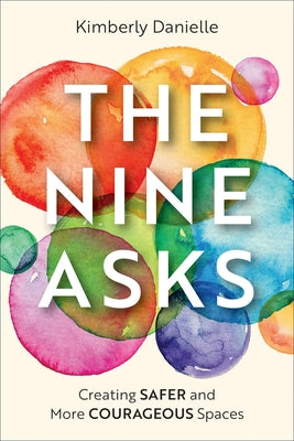 The Nine Asks: Creating Safer and More Courageous Spaces by Danielle, Kimberly