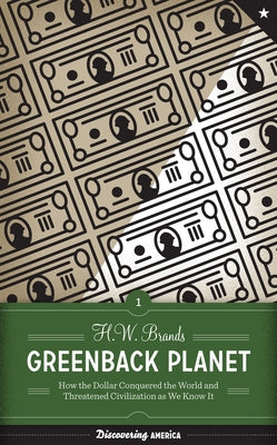 Greenback Planet: How the Dollar Conquered the World and Threatened Civilization as We Know It by Brands, H. W.
