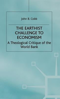 The Earthist Challenge to Economism: A Theological Critique of the World Bank by Cobb, J.
