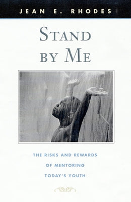Stand by Me: The Risks and Rewards of Mentoring Today's Youth by Rhodes, Jean E.