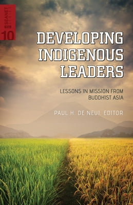 Developing Indigenous Leaders: Lessons in Mission from Buddhist Asia by De Neui, Paul H.