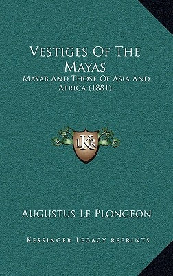 Vestiges of the Mayas: Mayab and Those of Asia and Africa (1881) by Le Plongeon, Augustus