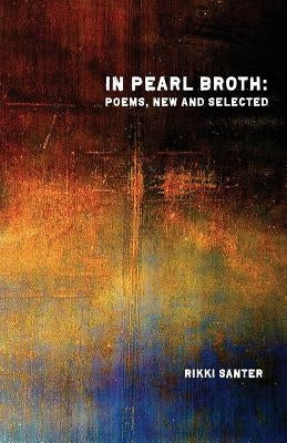 In Pearl Broth: Poems New and Selected by Santer, Rikki
