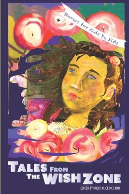 Tales from the Wish Zone: Stories for Kids by Kids by McCann, Polly Alice