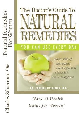 Natural Remedies For Women: Complete Encyclopedia of Natural Remedies Only for Women by Silverman N. D., Charles
