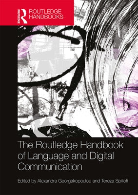 The Routledge Handbook of Language and Digital Communication by Georgakopoulou, Alexandra