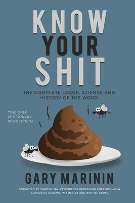 Know Your Shit: The Complete Usage, Science and History of the Word by Marinin, Gary