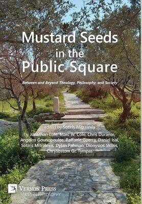 Mustard Seeds in the Public Square: Between and Beyond Theology, Philosophy, and Society by Mitralexis, Sotiris