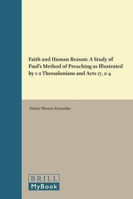 Faith and Human Reason: A Study of Paul's Method of Preaching as Illustrated by 1-2 Thessalonians and Acts 17, 2-4 by Kemmler, Dieter Werner