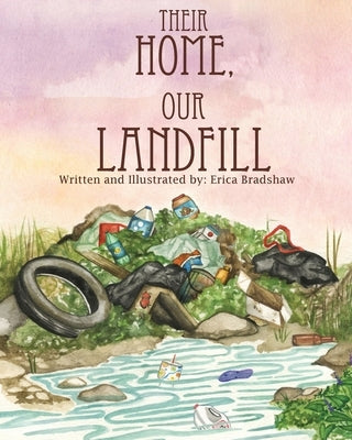 Their Home, Our Landfill by Erica, Bradshaw