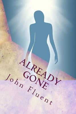 Already Gone: A Passage to the Other Side and Back by Fluent, John