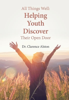 All Things Well: Helping Youth Discover Their Open Door by Alston, Clarence