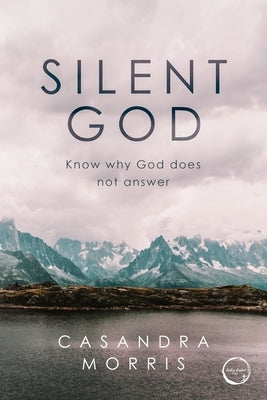 Silent God: Know why God does not answer by Morris, Casandra