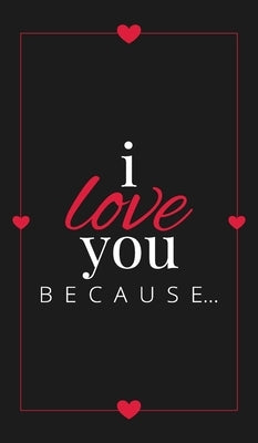 I Love You Because: A Black Hardbound Fill in the Blank Book for Girlfriend, Boyfriend, Husband, or Wife - Anniversary, Engagement, Weddin by Llama Bird Press