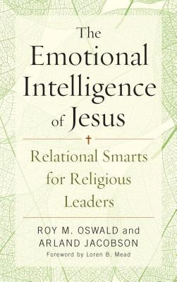 The Emotional Intelligence of Jesus: Relational Smarts for Religious Leaders by Oswald, Roy M.