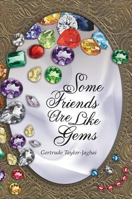 Some Friends Are Like Gems by Taylor-Jaghai, Gertrude