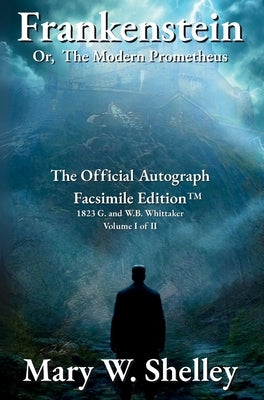 Frankenstein; or, The Modern Prometheus Volume I: The Official Autograph Facsimile Edition(TM) by 