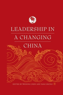 Leadership in a Changing China: Leadership Change, Institution Building, and New Policy Orientations by Chen, W.
