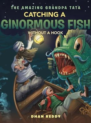The Amazing Grandpa Tata: Catching a Ginormous Fish Without a Hook by Reddy, Dhan