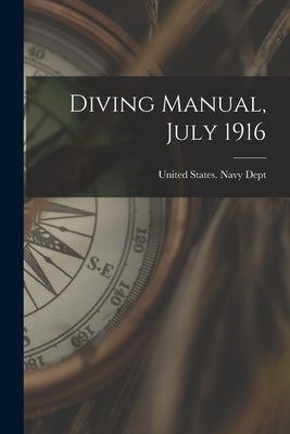 Diving Manual, July 1916 by United States Navy Dept